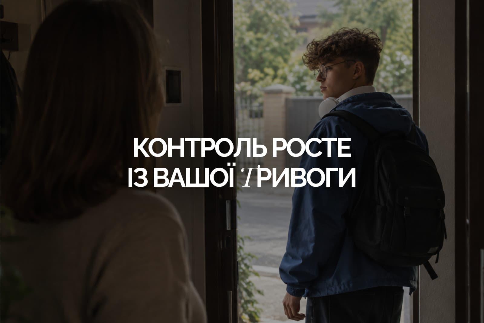 Підліток в окулярах і синій куртці з рюкзаком стоїть у відчинених дверях на вулицю, мама дивиться йому вслід, напис «Контроль росте із вашої тривоги»